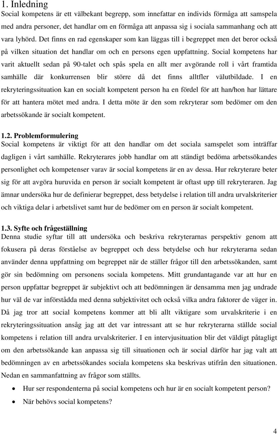 Social kompetens har varit aktuellt sedan på 90-talet och spås spela en allt mer avgörande roll i vårt framtida samhälle där konkurrensen blir större då det finns alltfler välutbildade.