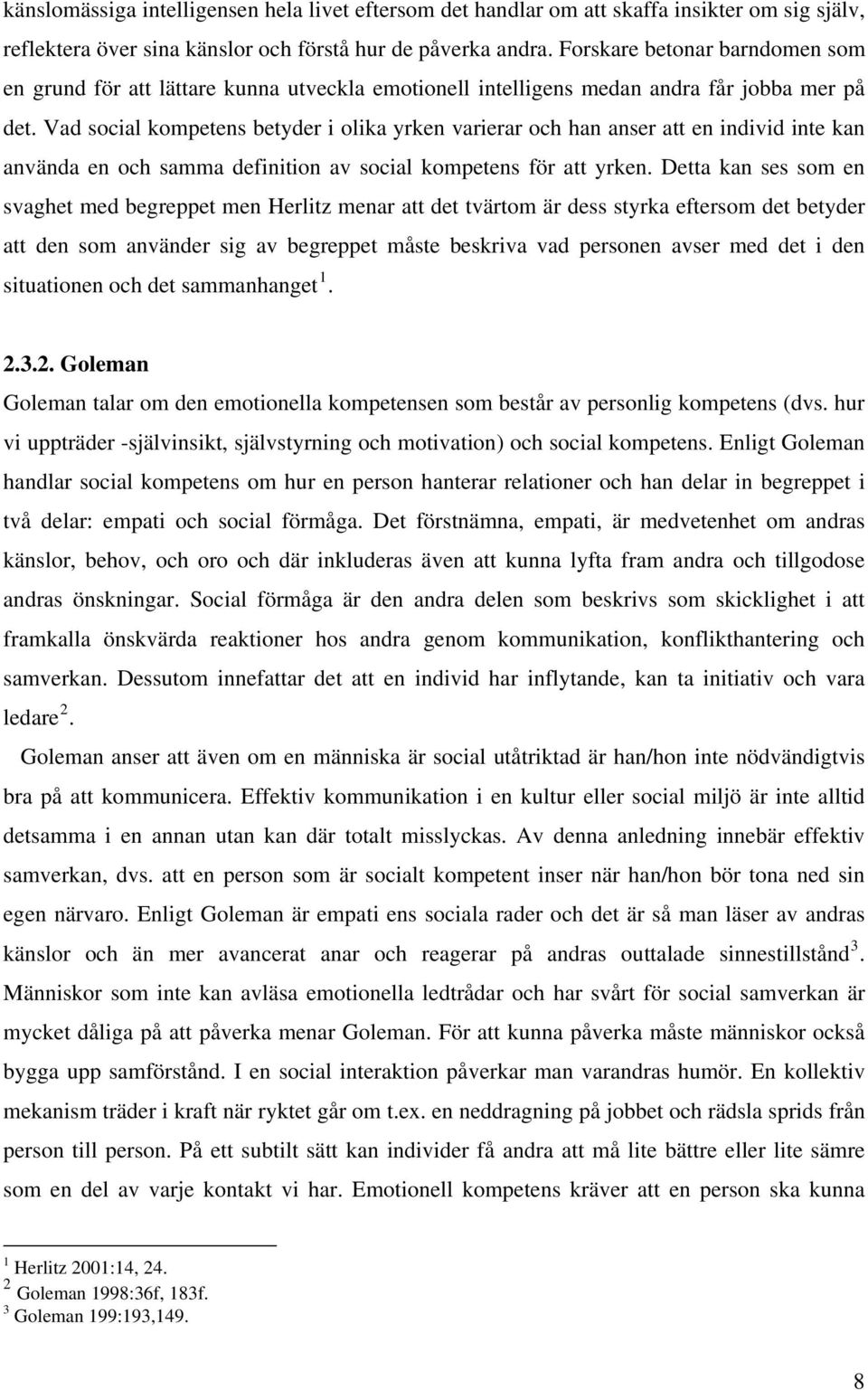 Vad social kompetens betyder i olika yrken varierar och han anser att en individ inte kan använda en och samma definition av social kompetens för att yrken.