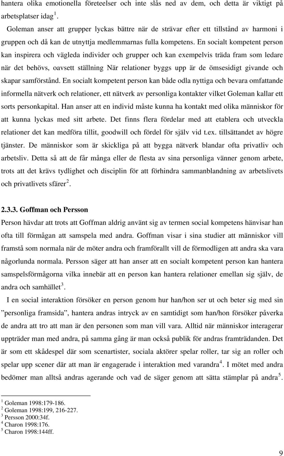 En socialt kompetent person kan inspirera och vägleda individer och grupper och kan exempelvis träda fram som ledare när det behövs, oavsett ställning När relationer byggs upp är de ömsesidigt
