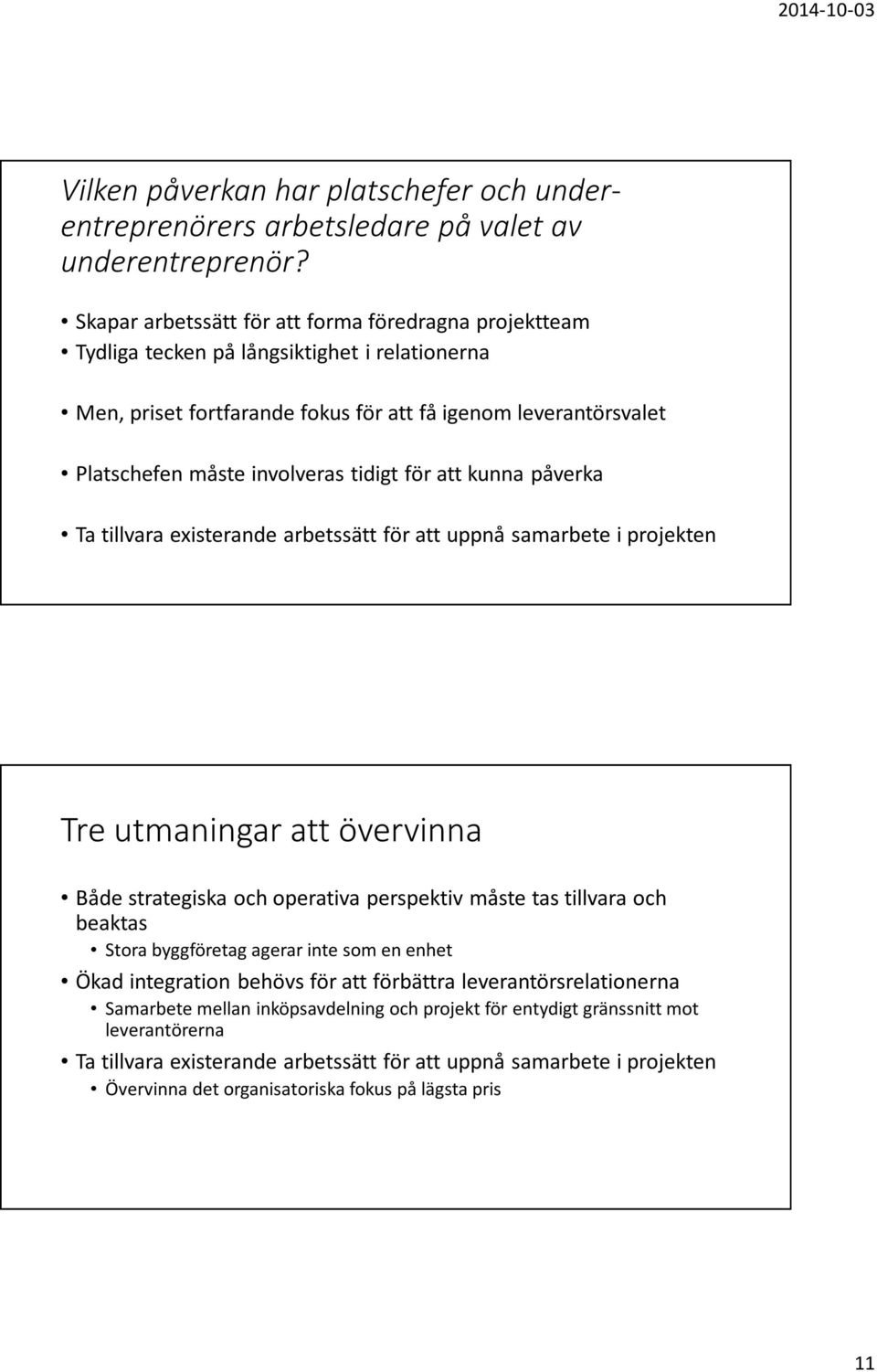 tidigt för att kunna påverka Ta tillvara existerande arbetssätt för att uppnå samarbete i projekten Tre utmaningar att övervinna Både strategiska och operativa perspektiv måste tas tillvara och