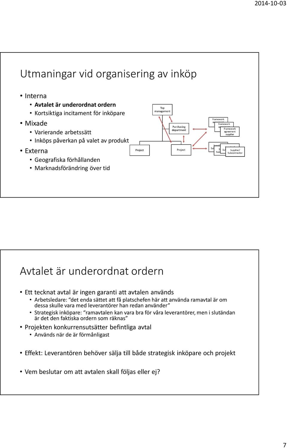 ramavtal är om dessa skulle vara med leverantörer han redan använder Strategisk inköpare: ramavtalen kan vara bra för våra leverantörer, men i slutändan är det den faktiska ordern som räknas