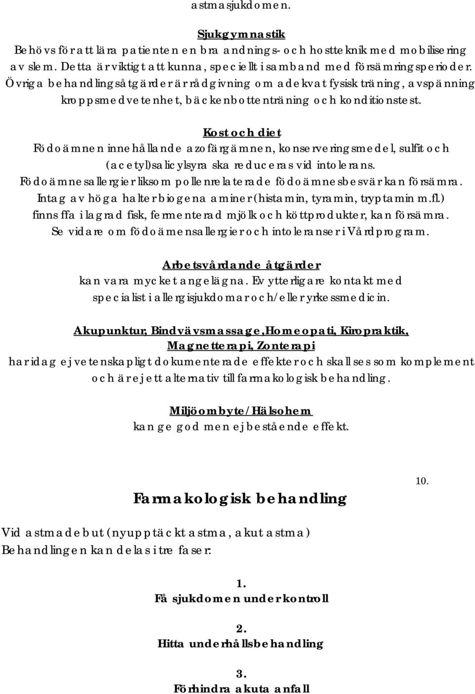 Kost och diet Födoämnen innehållande azofärgämnen, konserveringsmedel, sulfit och (acetyl)salicylsyra ska reduceras vid intolerans.