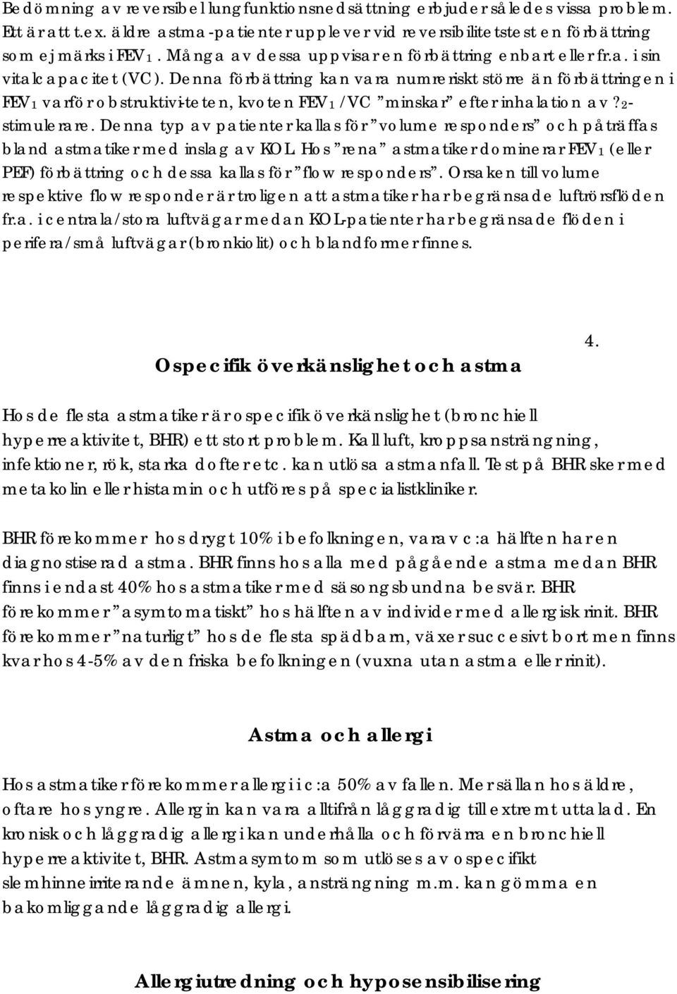 Denna förbättring kan vara numreriskt större än förbättringen i FEV1 varför obstruktivi-teten, kvoten FEV1 /VC minskar efter inhalation av?2- stimulerare.