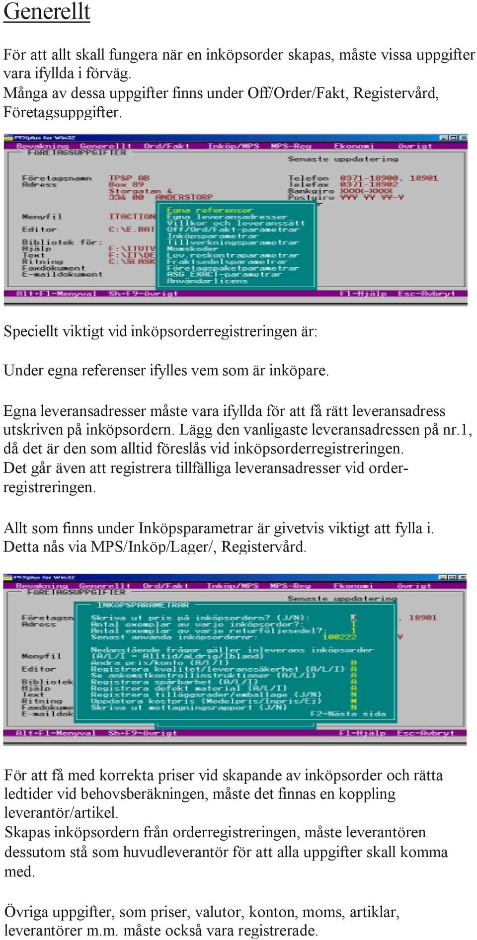 Egna leveransadresser måste vara ifyllda för att få rätt leveransadress utskriven på inköpsordern. Lägg den vanligaste leveransadressen på nr.