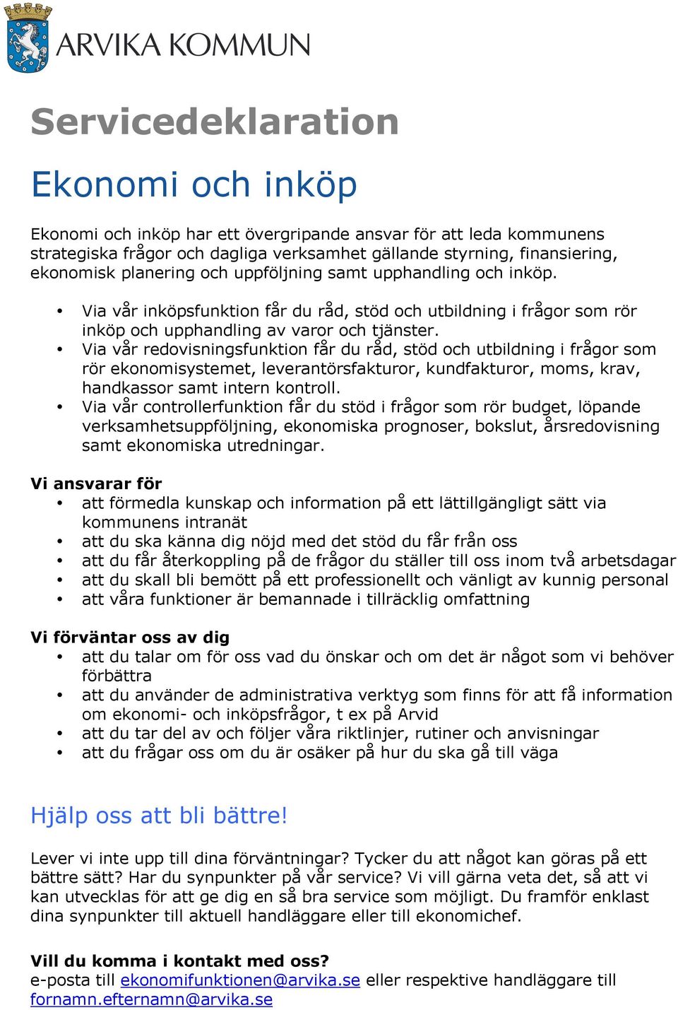 Via vår redovisningsfunktion får du råd, stöd och utbildning i frågor som rör ekonomisystemet, leverantörsfakturor, kundfakturor, moms, krav, handkassor samt intern kontroll.