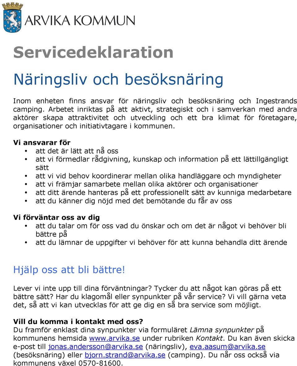 att det är lätt att nå oss att vi förmedlar rådgivning, kunskap och information på ett lättillgängligt sätt att vi vid behov koordinerar mellan olika handläggare och myndigheter att vi främjar