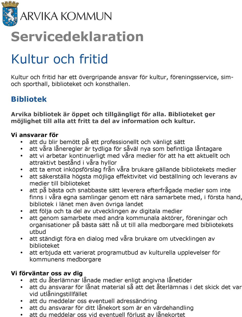 att du blir bemött på ett professionellt och vänligt sätt att våra låneregler är tydliga för såväl nya som befintliga låntagare att vi arbetar kontinuerligt med våra medier för att ha ett aktuellt