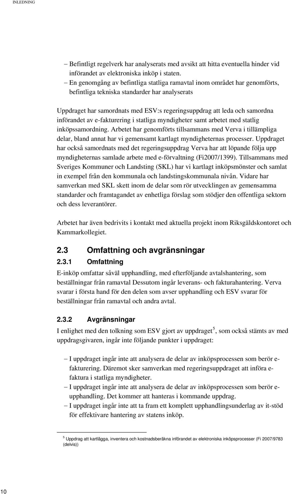 införandet av e-fakturering i statliga myndigheter samt arbetet med statlig inköpssamordning.