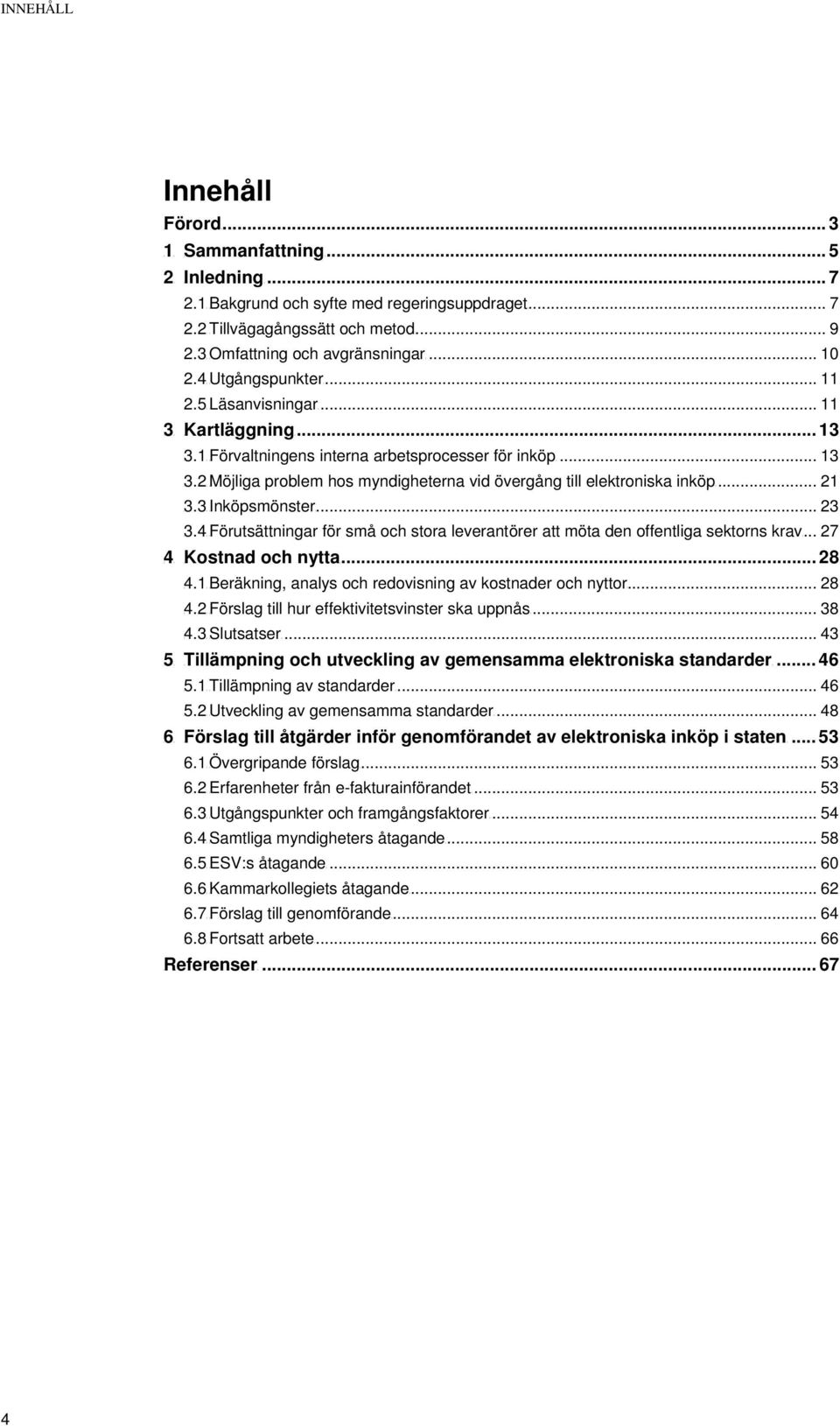 .. 21 U3.3U UInköpsmönsterU... 23 U3.4U UFörutsättningar för små och stora leverantörer att möta den offentliga sektorns kravu... 27 och nyttau... 28 U4.