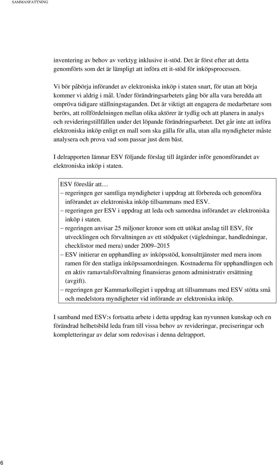 Det är viktigt att engagera de medarbetare som berörs, att rollfördelningen mellan olika aktörer är tydlig och att planera in analys och revideringstillfällen under det löpande förändringsarbetet.