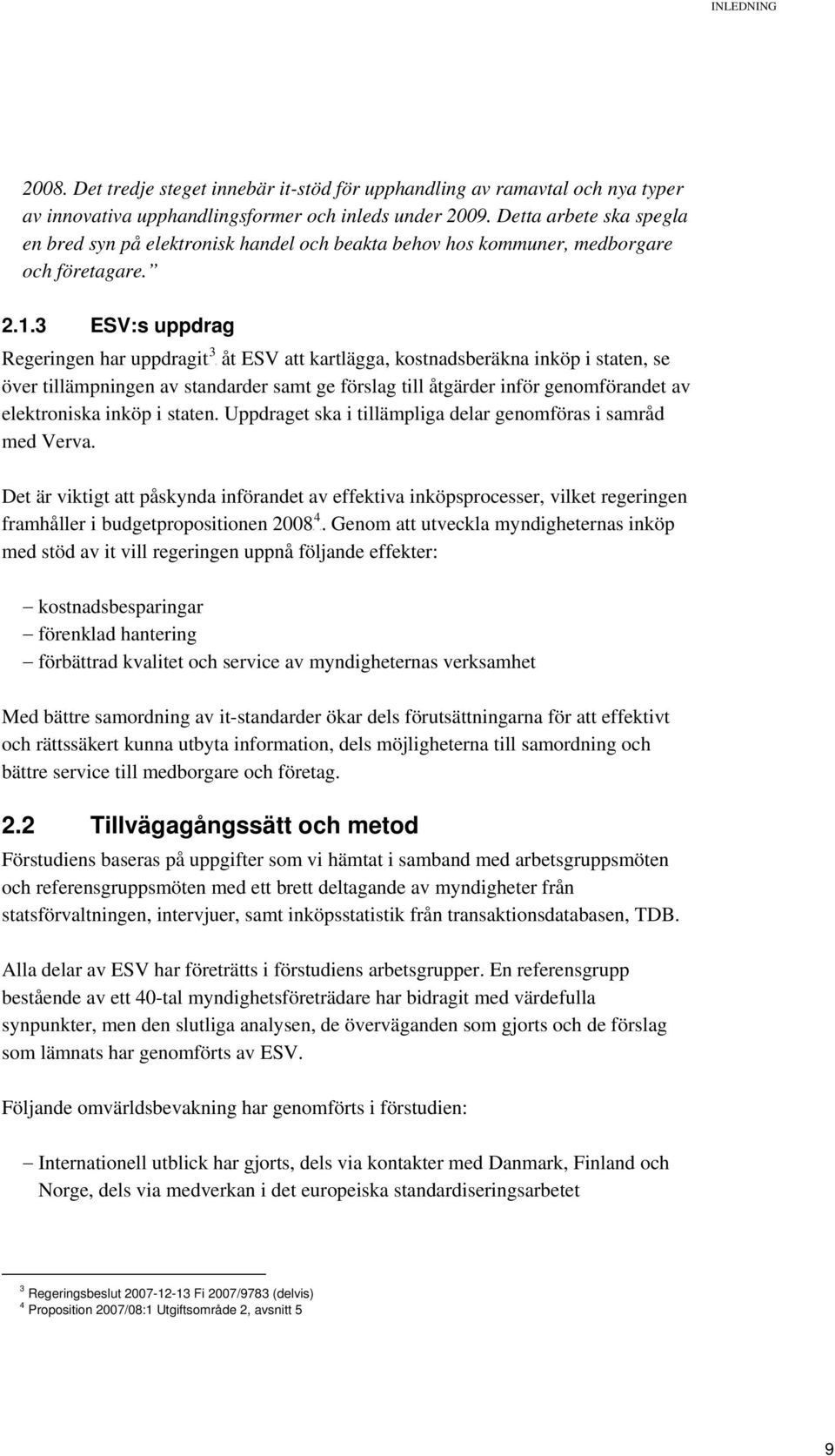 3 ESV:s uppdrag 3 Regeringen har uppdragitf F åt ESV att kartlägga, kostnadsberäkna inköp i staten, se över tillämpningen av standarder samt ge förslag till åtgärder inför genomförandet av