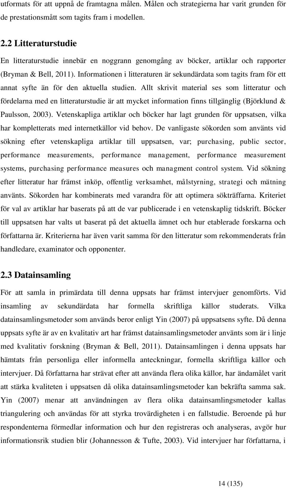 Infrmatinen i litteraturen är sekundärdata sm tagits fram för ett annat syfte än för den aktuella studien.