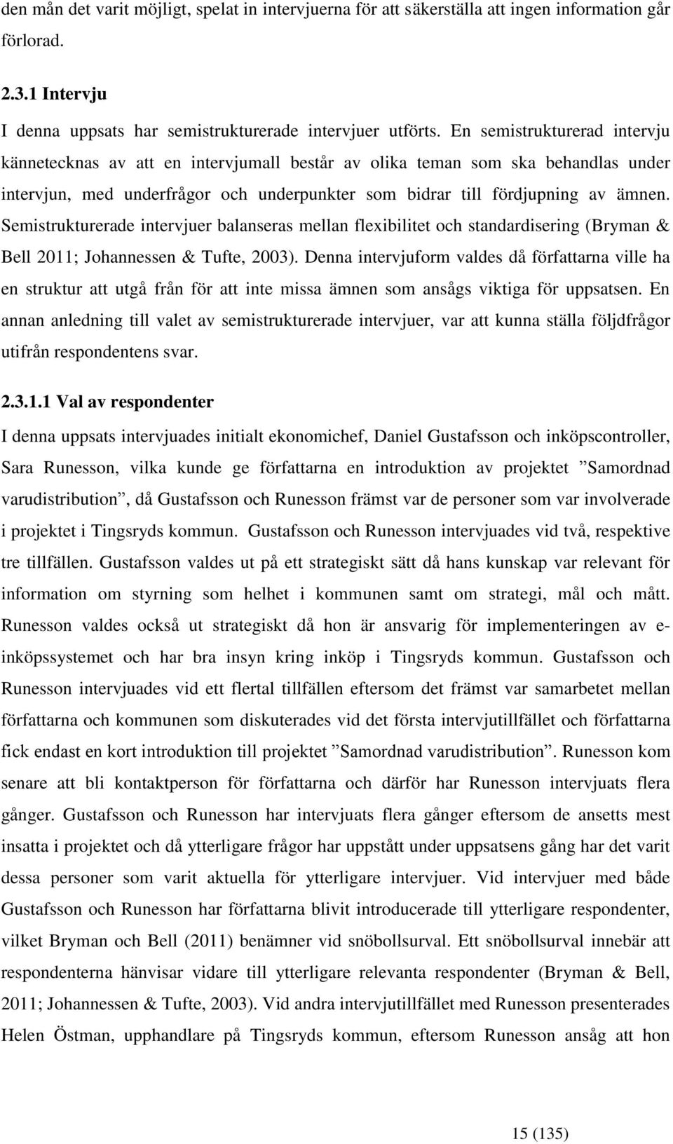 Semistrukturerade intervjuer balanseras mellan flexibilitet ch standardisering (Bryman & Bell 2011; Jhannessen & Tufte, 2003).