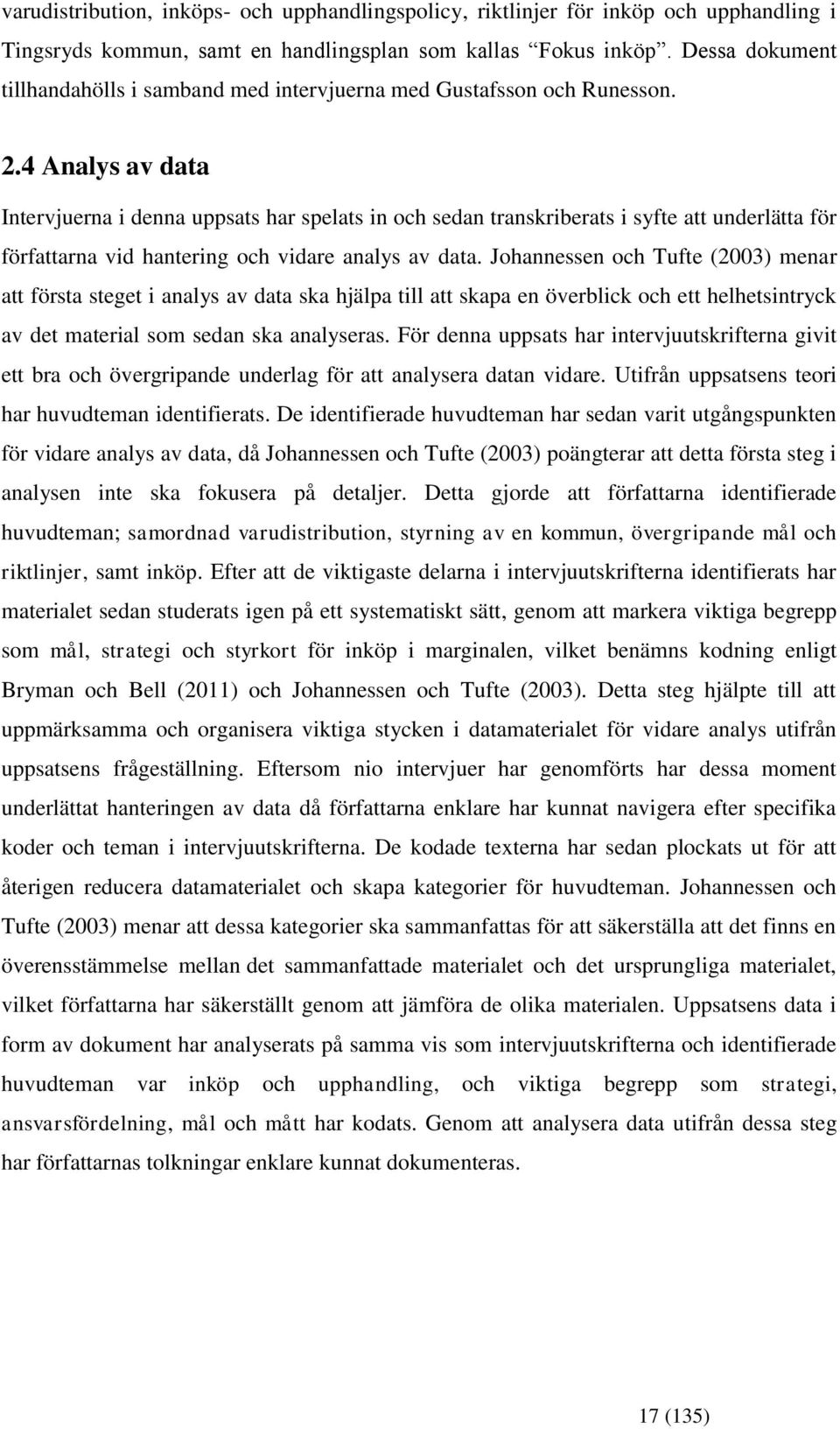 4 Analys av data Intervjuerna i denna uppsats har spelats in ch sedan transkriberats i syfte att underlätta för författarna vid hantering ch vidare analys av data.