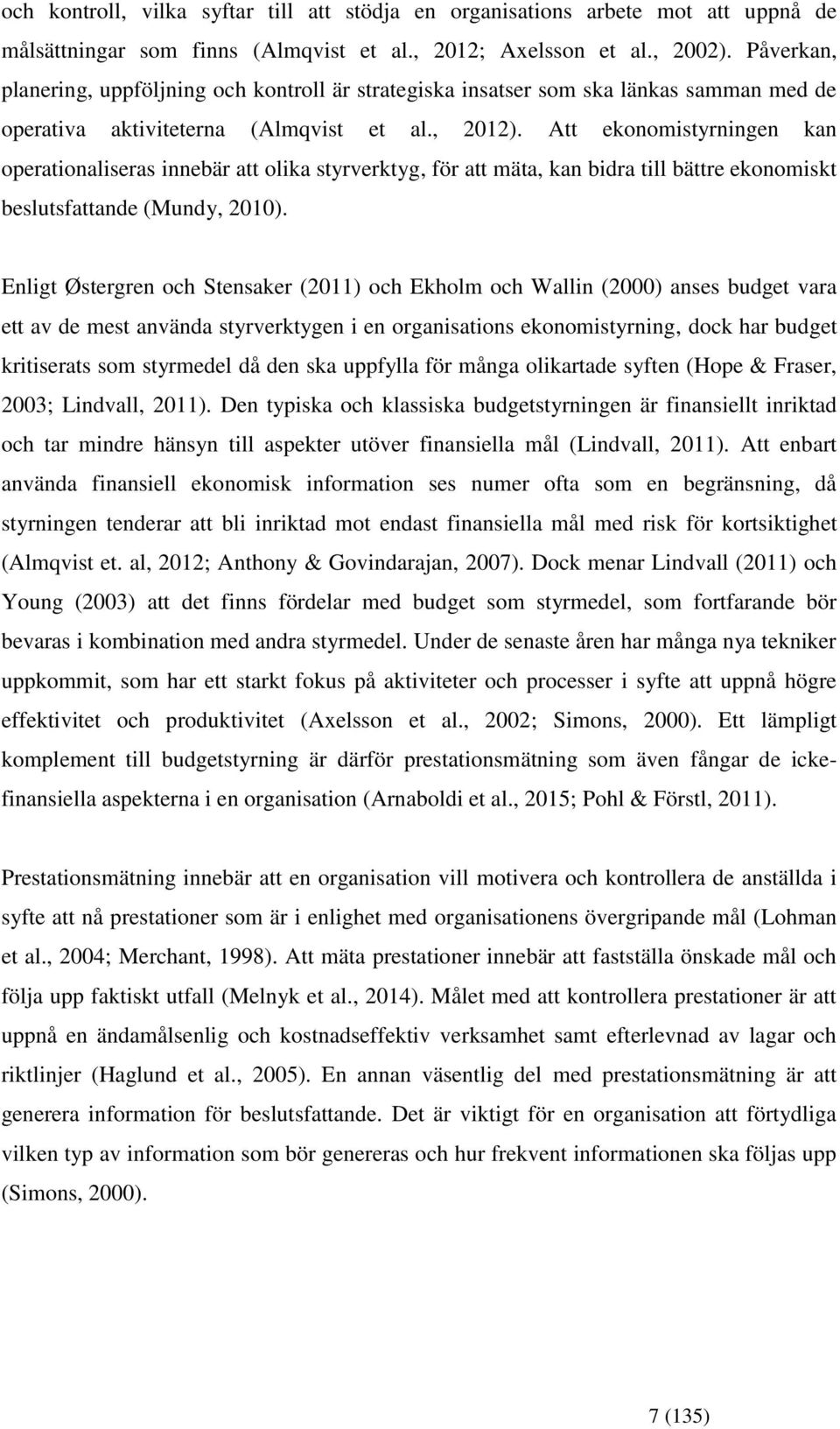 Att eknmistyrningen kan peratinaliseras innebär att lika styrverktyg, för att mäta, kan bidra till bättre eknmiskt beslutsfattande (Mundy, 2010).