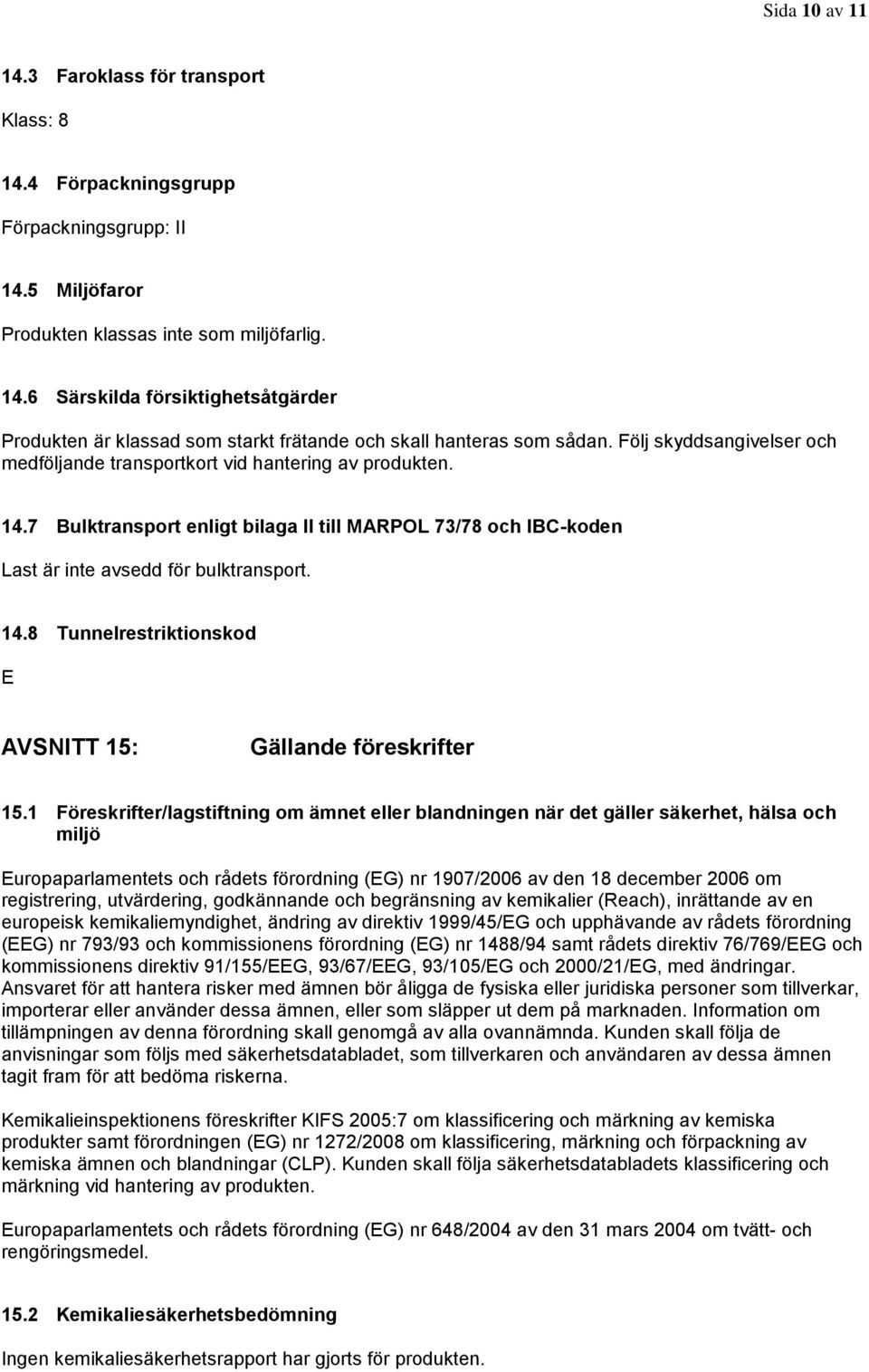 1 Föreskrifter/lagstiftning om ämnet eller blandningen när det gäller säkerhet, hälsa och miljö Europaparlamentets och rådets förordning (EG) nr 1907/2006 av den 18 december 2006 om registrering,