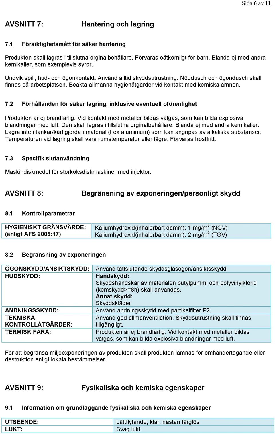 Beakta allmänna hygienåtgärder vid kontakt med kemiska ämnen. 7.2 Förhållanden för säker lagring, inklusive eventuell oförenlighet Produkten är ej brandfarlig.