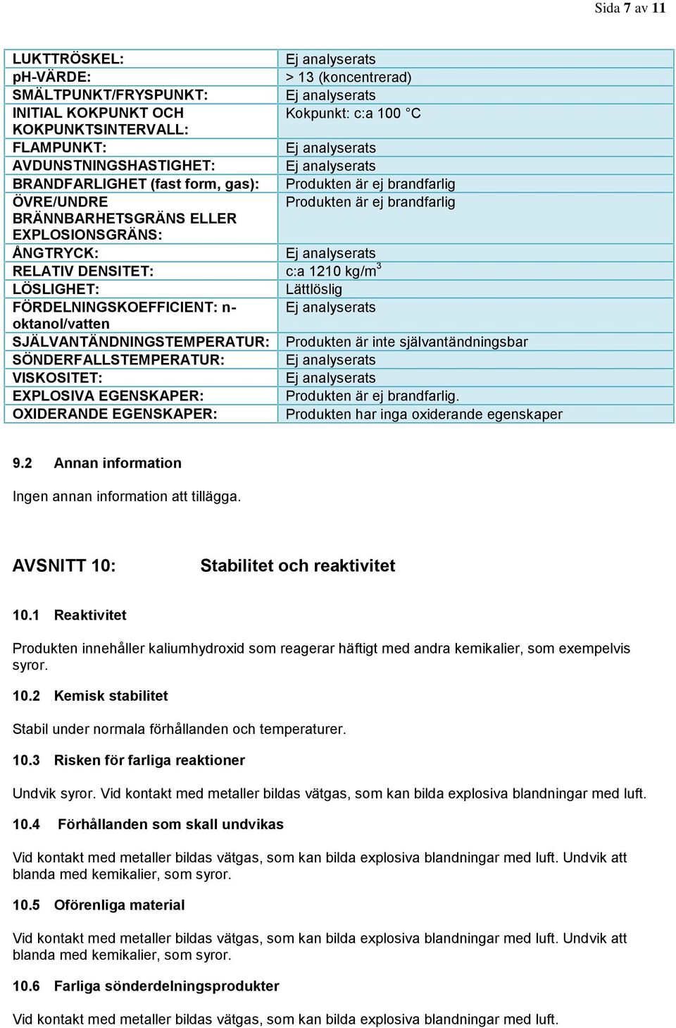 analyserats RELATIV DENSITET: c:a 1210 kg/m 3 LÖSLIGHET: Lättlöslig FÖRDELNINGSKOEFFICIENT: n- Ej analyserats oktanol/vatten SJÄLVANTÄNDNINGSTEMPERATUR: Produkten är inte självantändningsbar