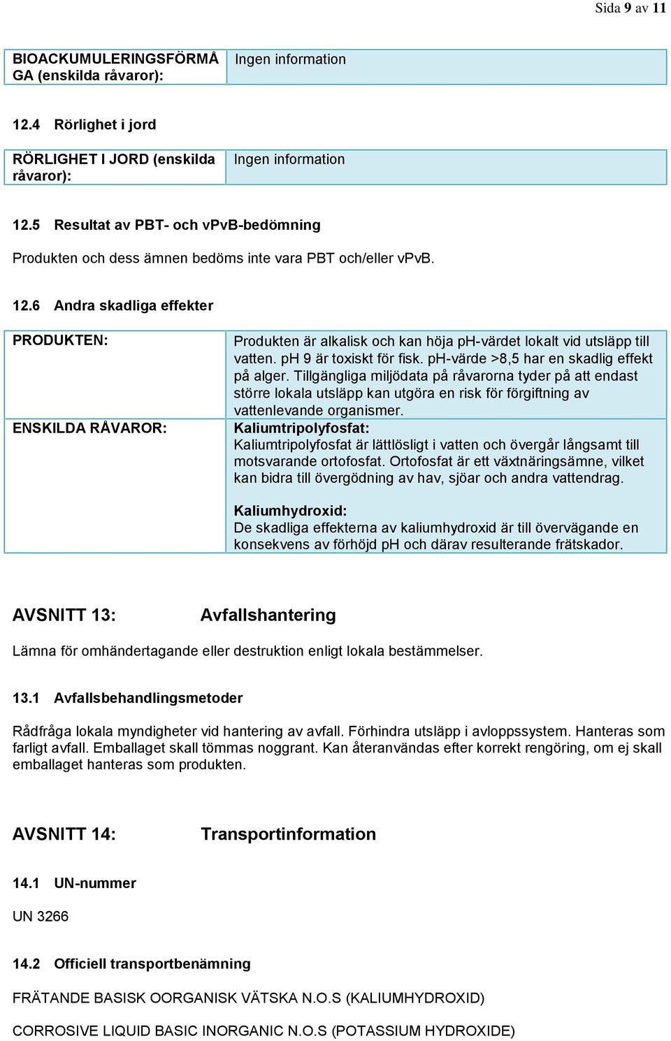 6 Andra skadliga effekter PRODUKTEN: ENSKILDA RÅVAROR: Produkten är alkalisk och kan höja ph-värdet lokalt vid utsläpp till vatten. ph 9 är toxiskt för fisk.