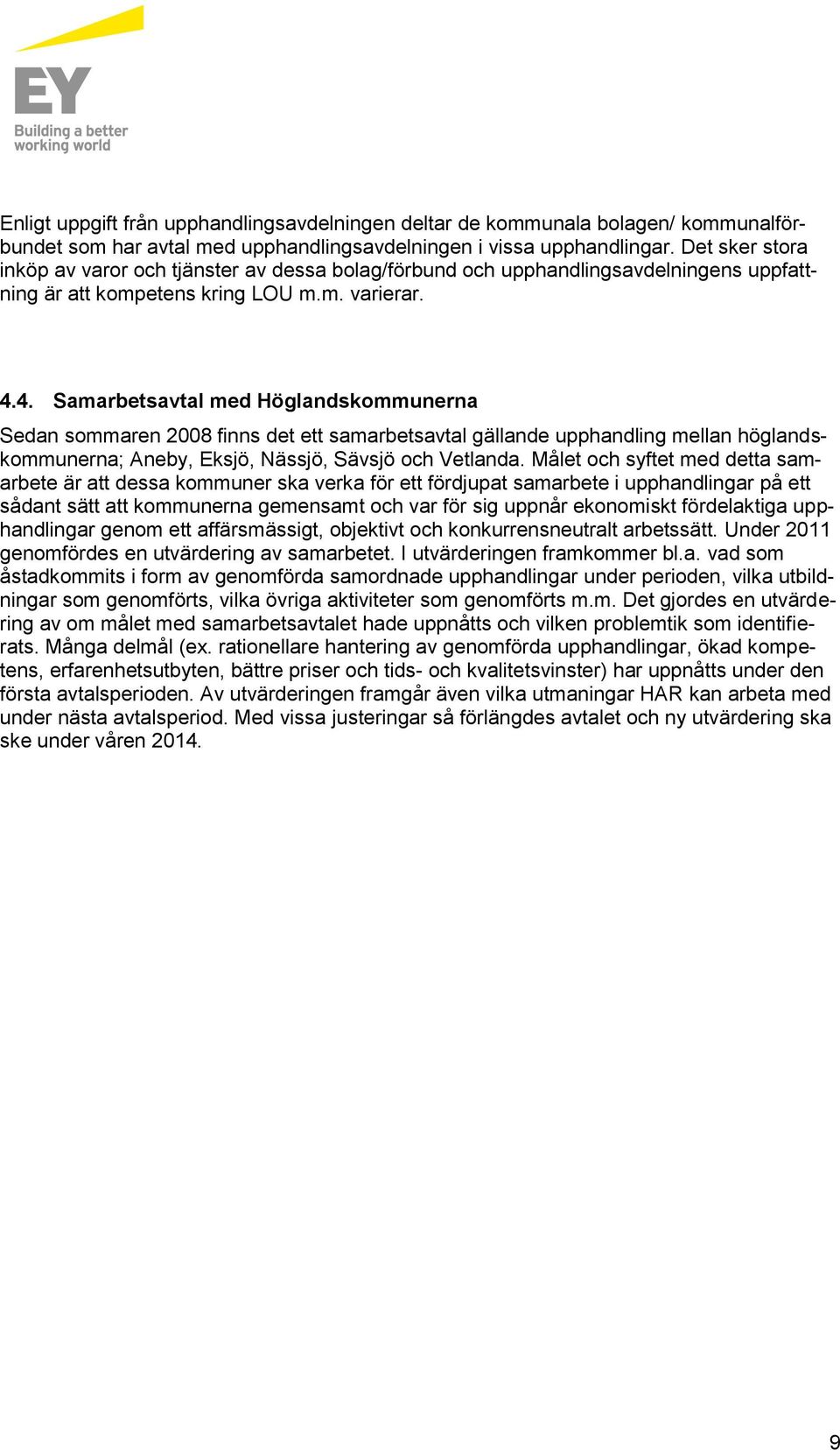 4. Samarbetsavtal med Höglandskommunerna Sedan sommaren 2008 finns det ett samarbetsavtal gällande upphandling mellan höglandskommunerna; Aneby, Eksjö, Nässjö, Sävsjö och Vetlanda.