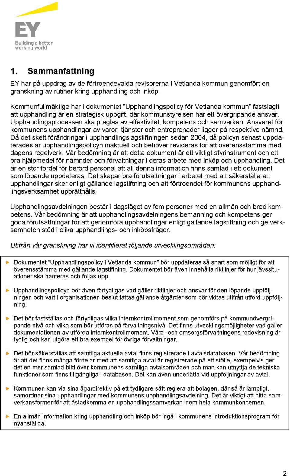 Upphandlingsprocessen ska präglas av effektivitet, kompetens och samverkan. Ansvaret för kommunens upphandlingar av varor, tjänster och entreprenader ligger på respektive nämnd.