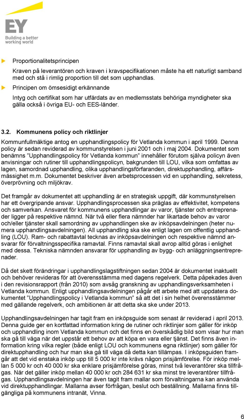 Kommunens policy och riktlinjer Kommunfullmäktige antog en upphandlingspolicy för Vetlanda kommun i april 1999. Denna policy är sedan reviderad av kommunstyrelsen i juni 2001 och i maj 2004.