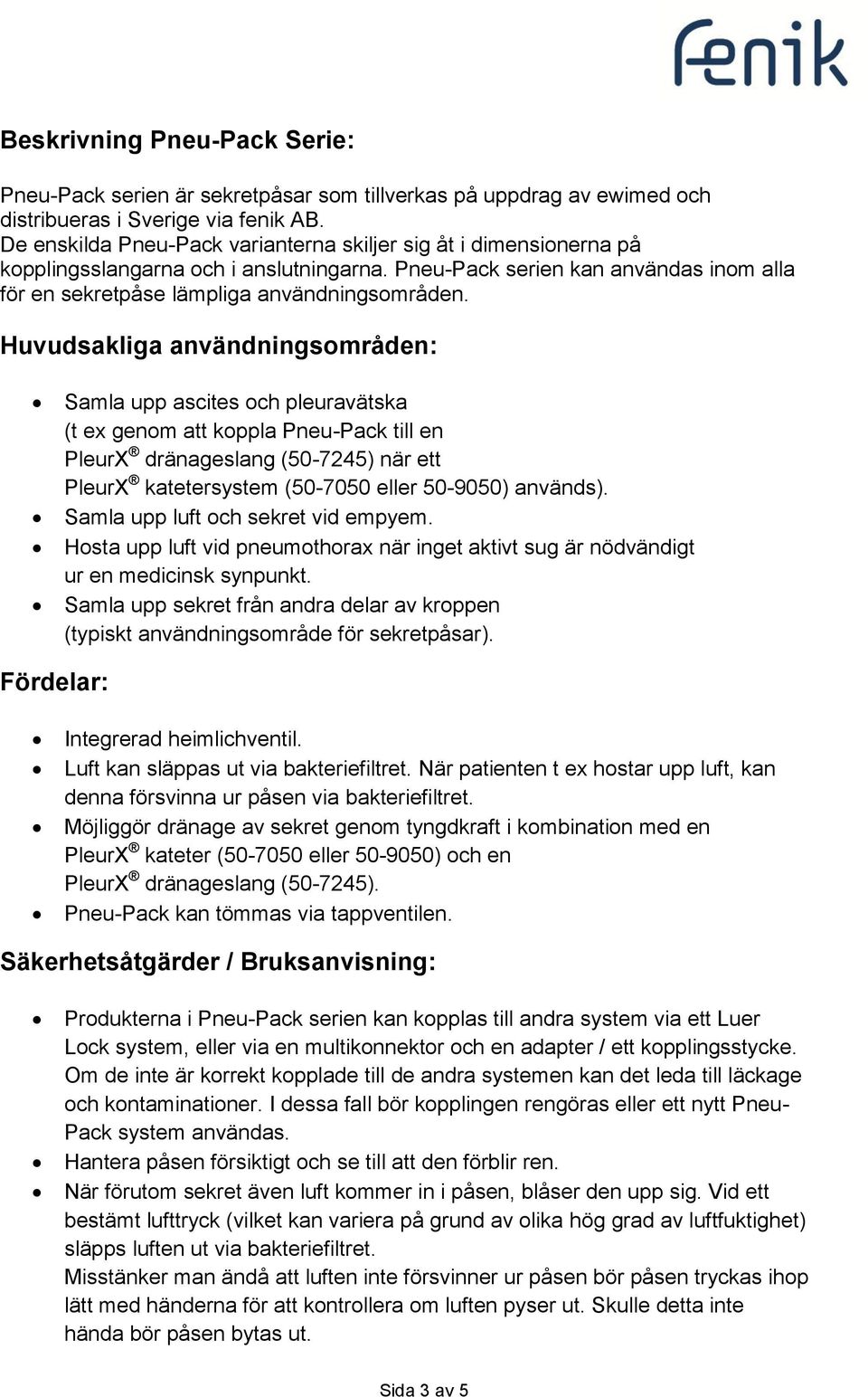 Huvudsakliga användningsområden: Samla upp ascites och pleuravätska (t ex genom att koppla Pneu-Pack till en PleurX dränageslang (50-7245) när ett PleurX katetersystem (50-7050 eller 50-9050)