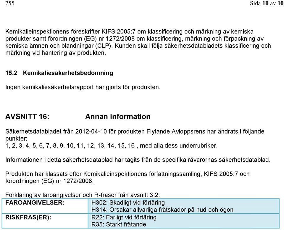 2 Kemikaliesäkerhetsbedömning Ingen kemikaliesäkerhetsrapport har gjorts för produkten.