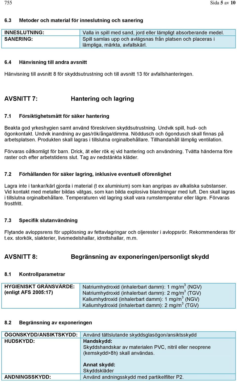 4 Hänvisning till andra avsnitt Hänvisning till avsnitt 8 för skyddsutrustning och till avsnitt 13 för avfallshanteringen. AVSNITT 7: Hantering och lagring 7.