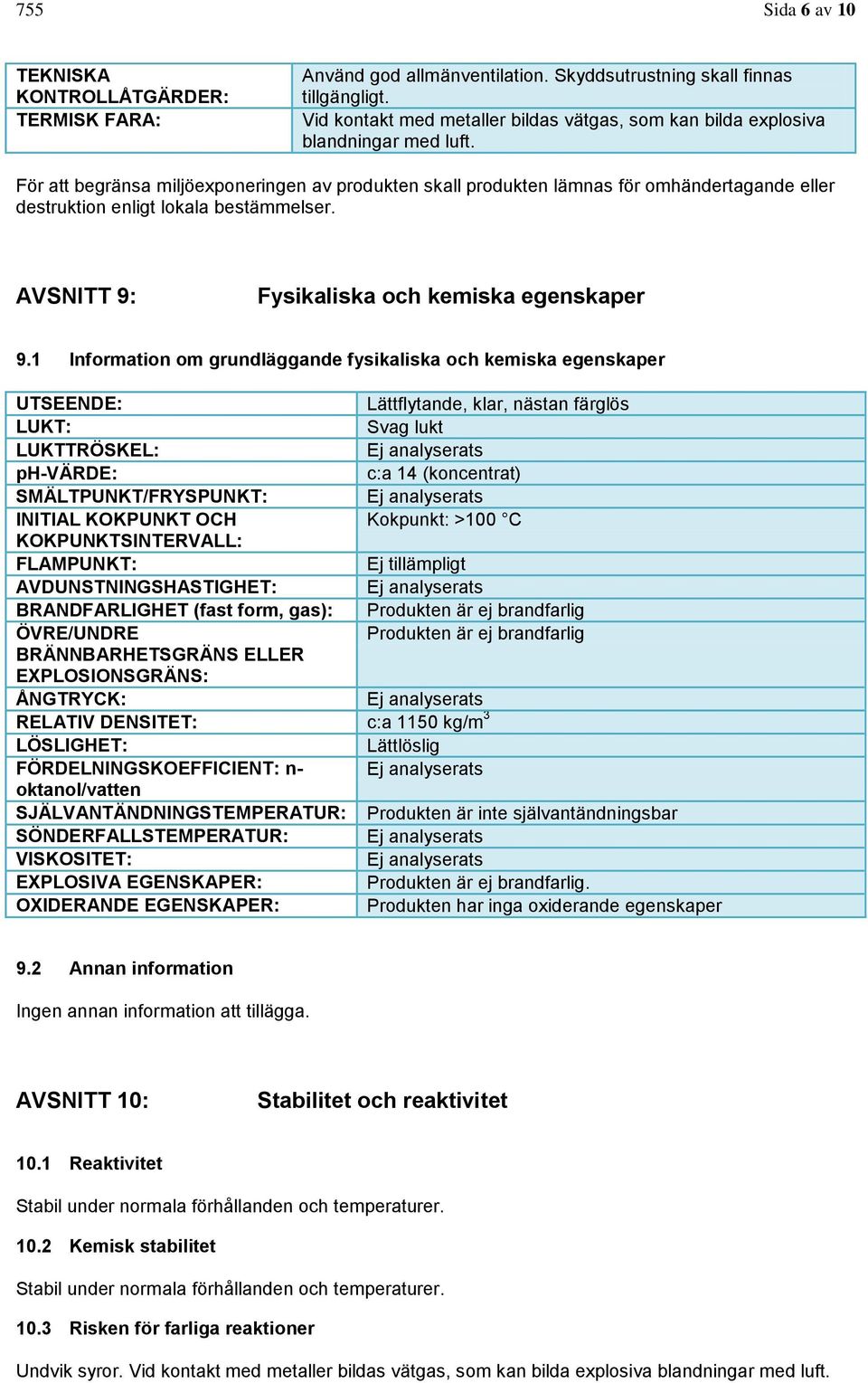 För att begränsa miljöexponeringen av produkten skall produkten lämnas för omhändertagande eller destruktion enligt lokala bestämmelser. AVSNITT 9: Fysikaliska och kemiska egenskaper 9.