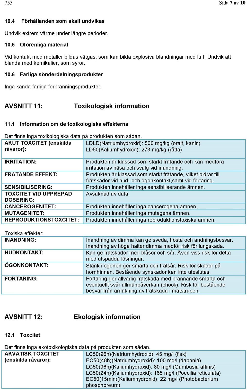 1 Information om de toxikologiska effekterna Det finns inga toxikologiska data på produkten som sådan.