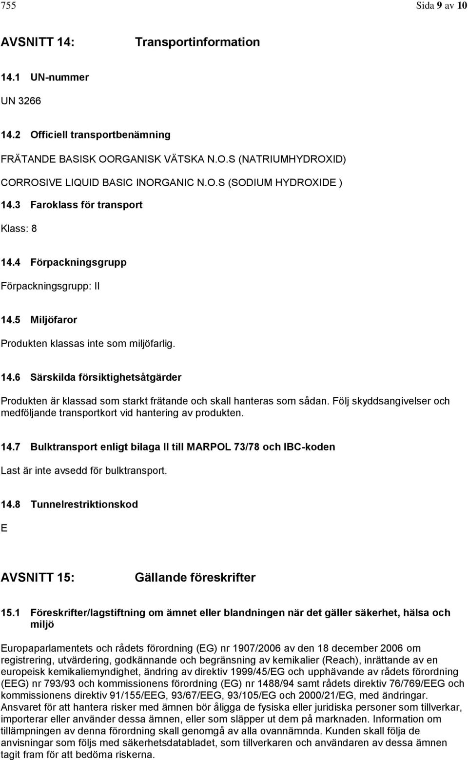 Följ skyddsangivelser och medföljande transportkort vid hantering av produkten. 14.7 Bulktransport enligt bilaga II till MARPOL 73/78 och IBC-koden Last är inte avsedd för bulktransport. 14.8 Tunnelrestriktionskod E AVSNITT 15: Gällande föreskrifter 15.