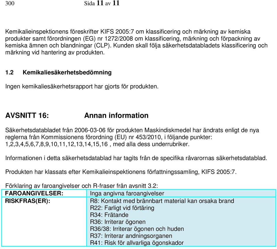 2 Kemikaliesäkerhetsbedömning Ingen kemikaliesäkerhetsrapport har gjorts för produkten.