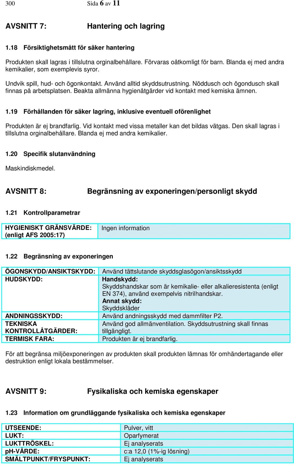 Beakta allmänna hygienåtgärder vid kontakt med kemiska ämnen. 1.19 Förhållanden för säker lagring, inklusive eventuell oförenlighet Produkten är ej brandfarlig.