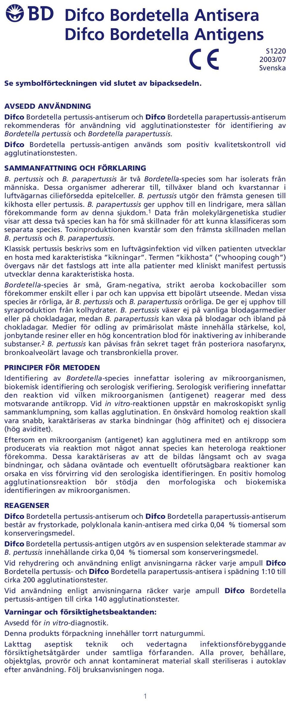 Bordetella pertussis och Bordetella parapertussis. Difco Bordetella pertussis-antigen används som positiv kvalitetskontroll vid agglutinationstesten. SAMMANFATTNING OCH FÖRKLARING B. pertussis och B. parapertussis är två Bordetella-species som har isolerats från människa.