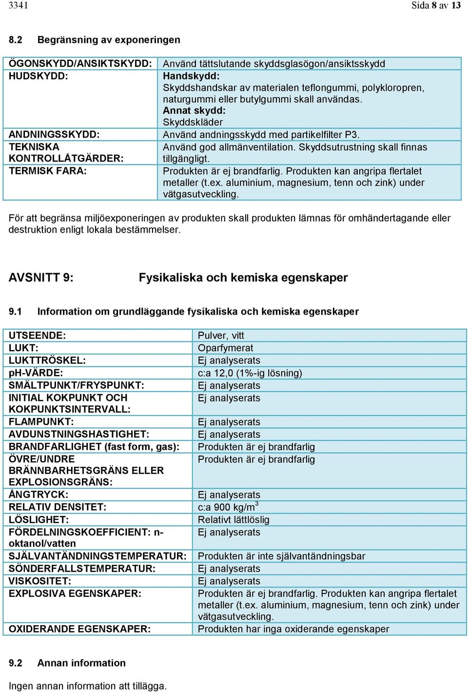 butylgummi skall användas. Annat skydd: Skyddskläder ANDNINGSSKYDD: Använd andningsskydd med partikelfilter P3. TEKNISKA Använd god allmänventilation.