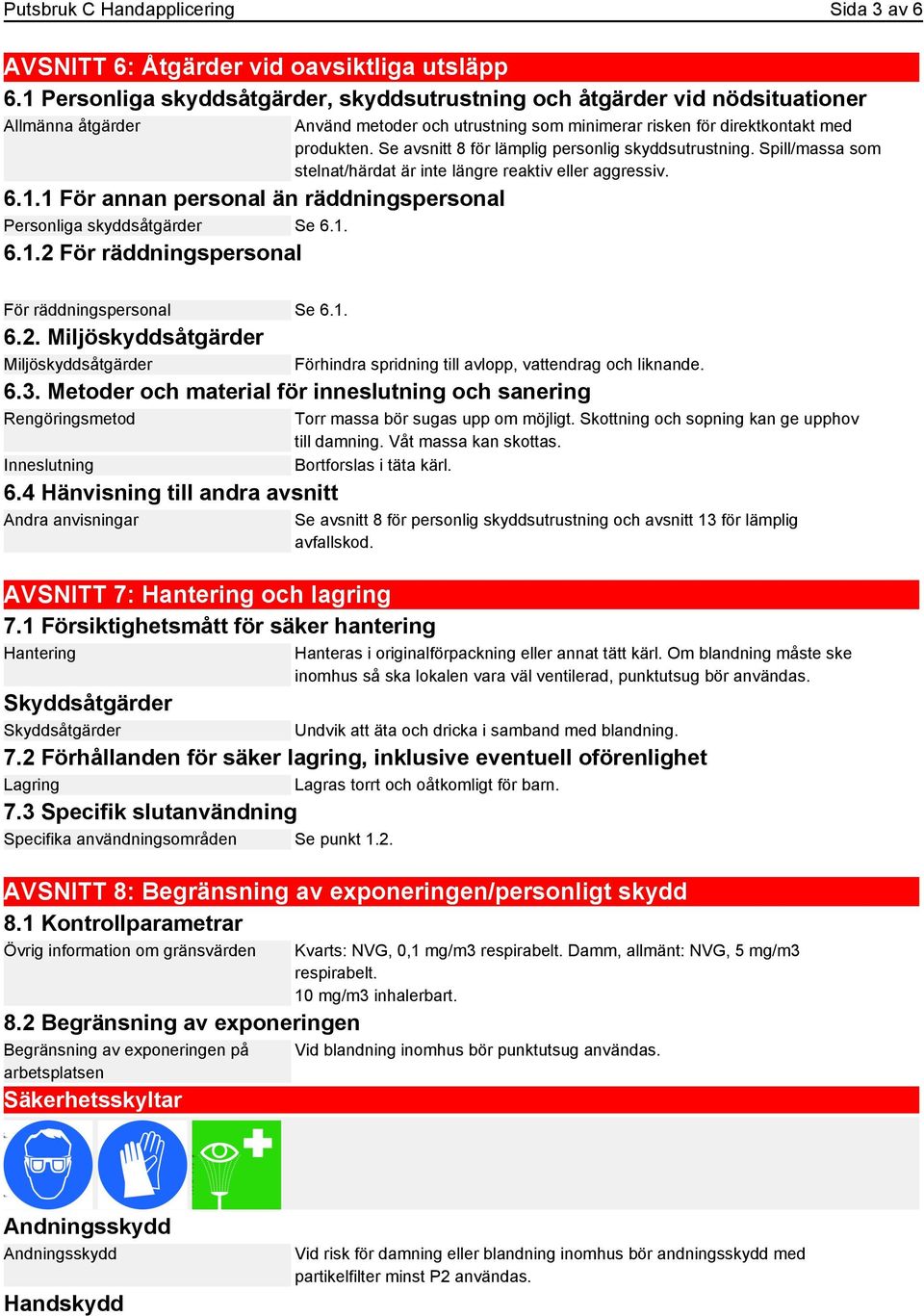 Spill/massa som stelnat/härdat är inte längre reaktiv eller aggressiv. För räddningspersonal Se 6.1. 6.2. Miljöskyddsåtgärder Miljöskyddsåtgärder 6.3.