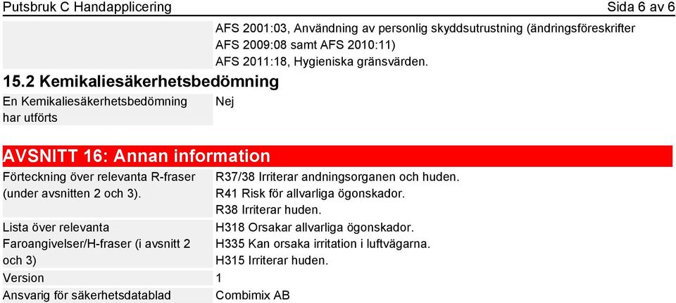 AFS 2010:11) AFS 2011:18, Hygieniska gränsvärden. Nej AVSNITT 16: Annan information Förteckning över relevanta R-fraser (under avsnitten 2 och 3).