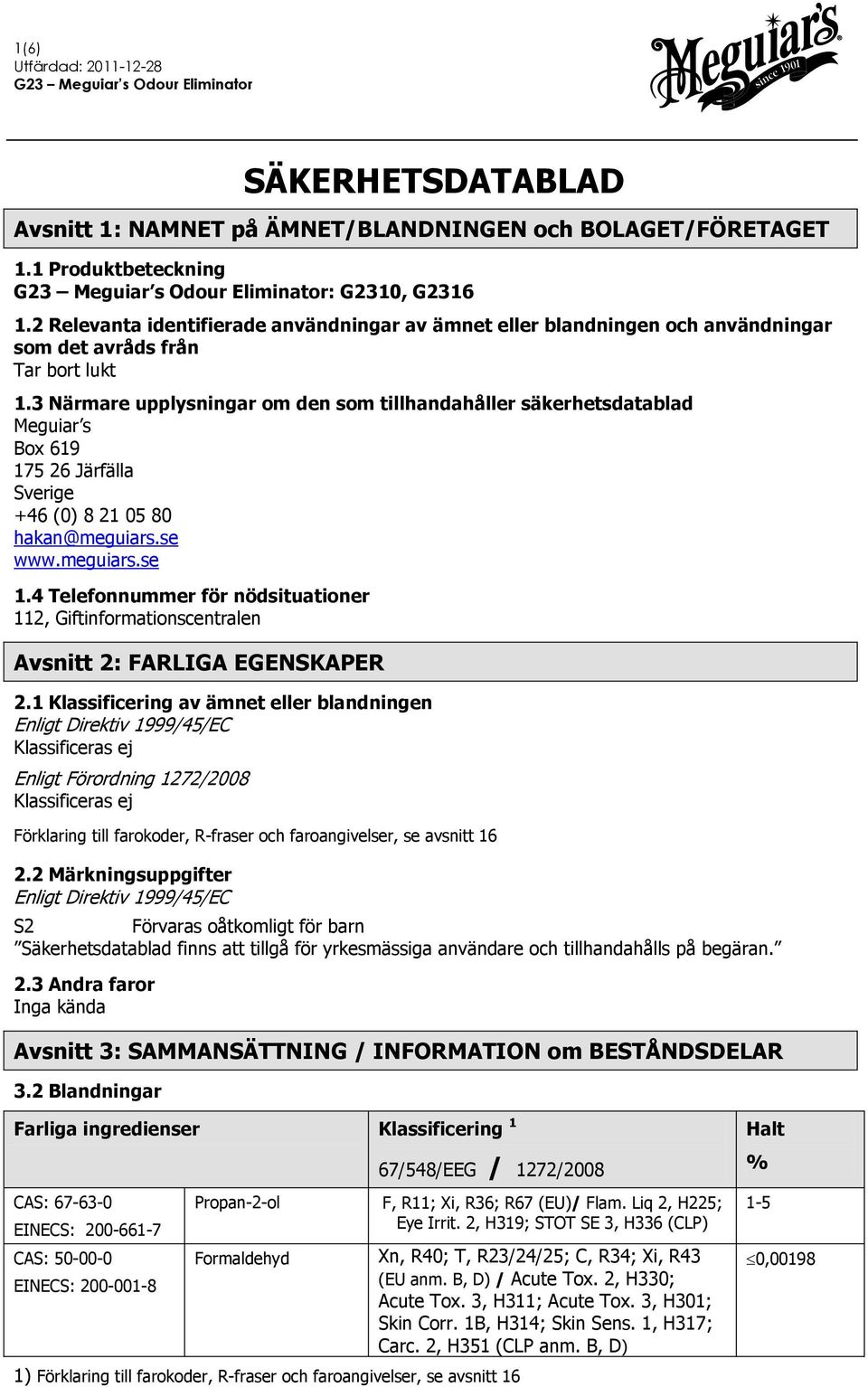 3 Närmare upplysningar om den som tillhandahåller säkerhetsdatablad Meguiar s Box 619 175 26 Järfälla Sverige +46 (0) 8 21 05 80 hakan@meguiars.se www.meguiars.se 1.