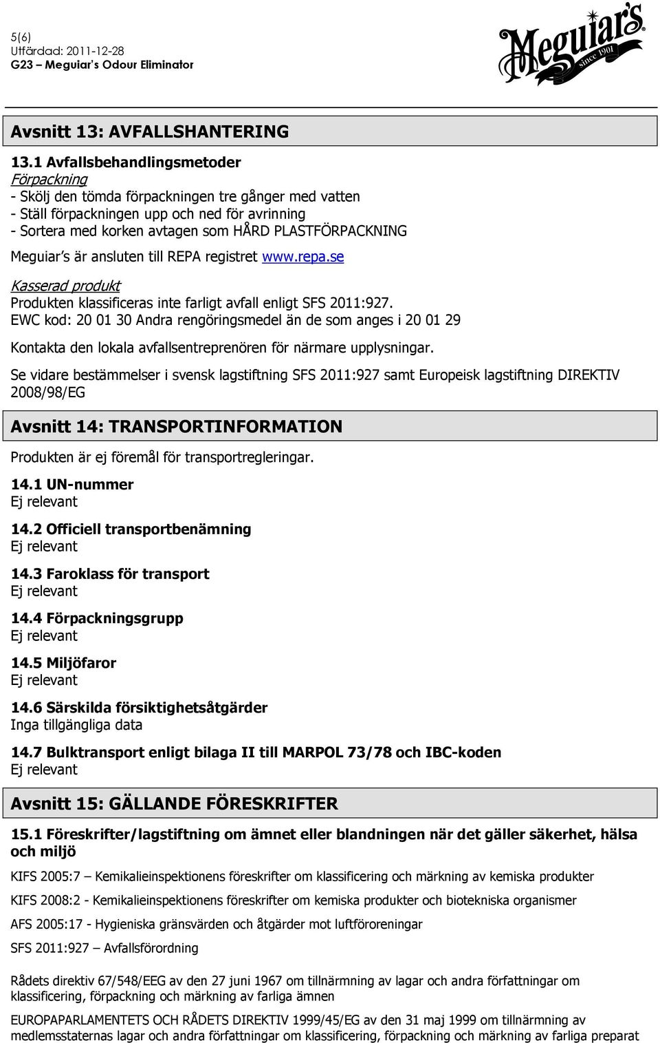 Meguiar s är ansluten till REPA registret www.repa.se Kasserad produkt Produkten klassificeras inte farligt avfall enligt SFS 2011:927.