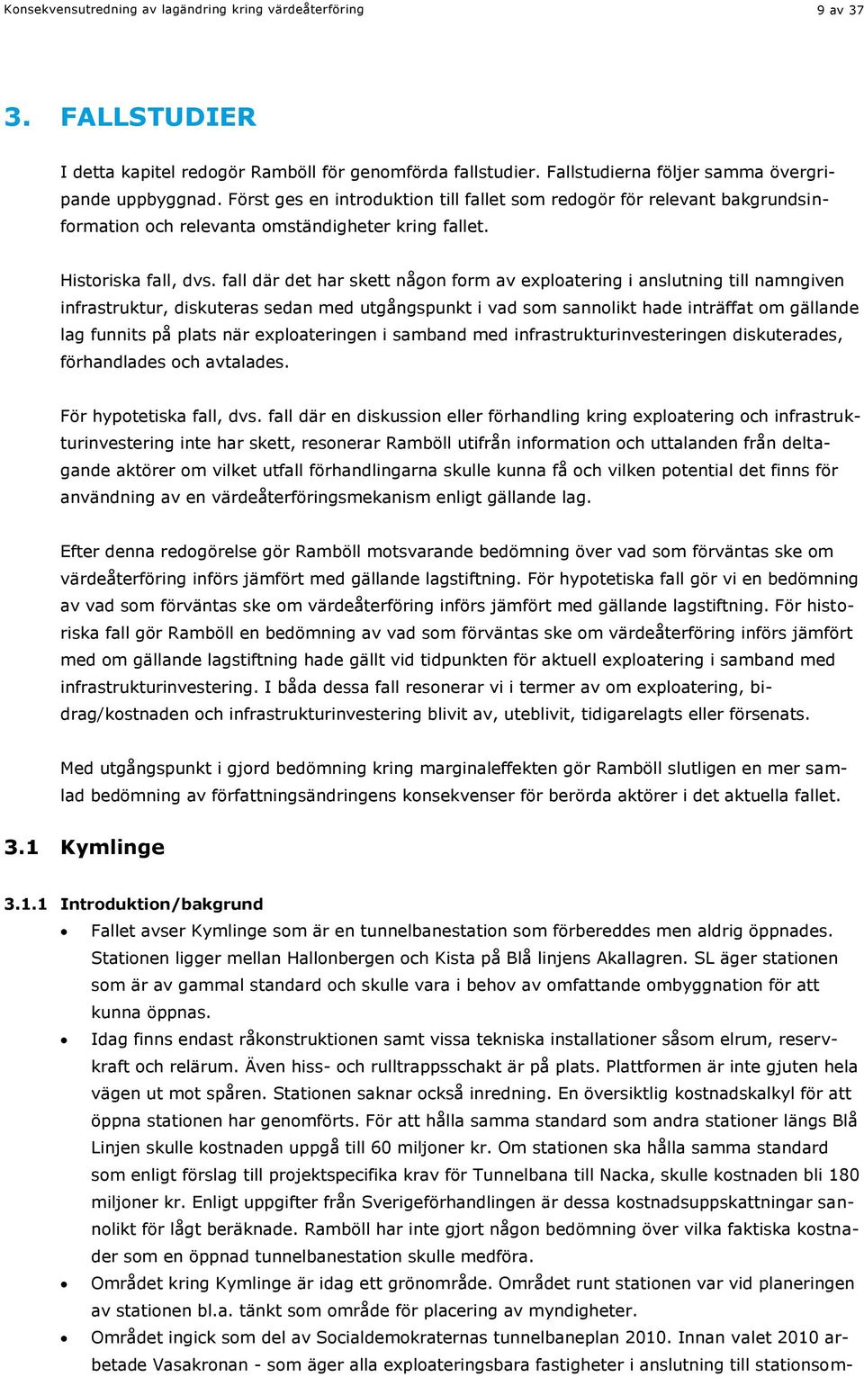 fall där det har skett någon form av exploatering i anslutning till namngiven infrastruktur, diskuteras sedan med utgångspunkt i vad som sannolikt hade inträffat om gällande lag funnits på plats när