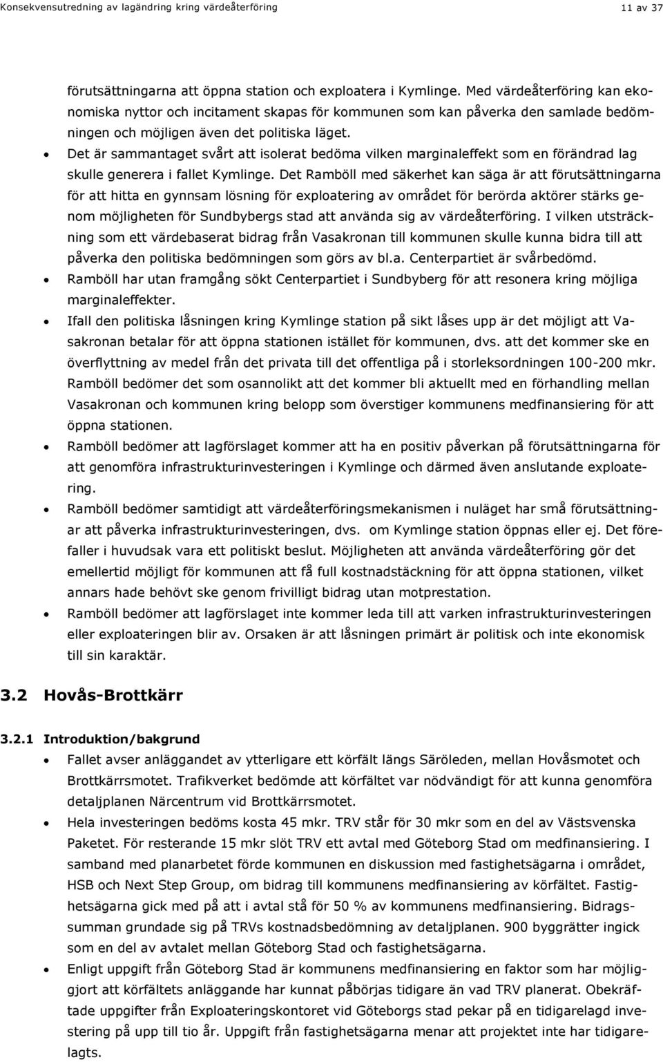 Det är sammantaget svårt att isolerat bedöma vilken marginal som en förändrad lag skulle generera i fallet Kymlinge.