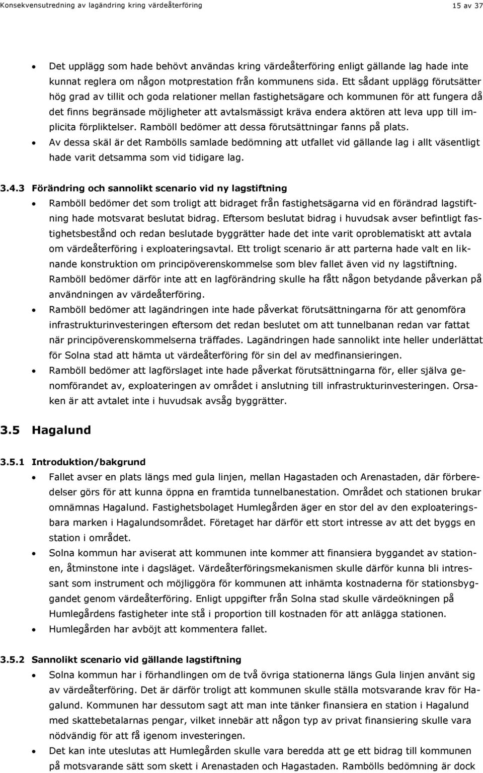 Ett sådant upplägg förutsätter hög grad av tillit och goda relationer mellan fastighetsägare och kommunen för att fungera då det finns begränsade möjligheter att avtalsmässigt kräva endera aktören