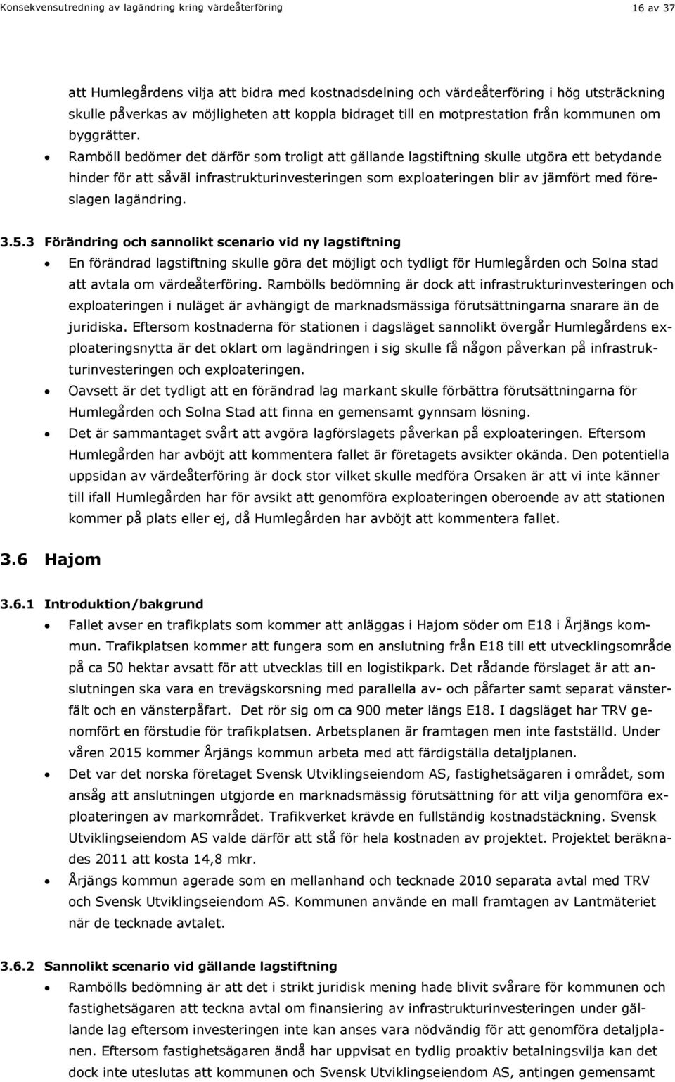 Ramböll bedömer det därför som troligt att gällande lagstiftning skulle utgöra ett betydande hinder för att såväl infrastrukturinvesteringen som exploateringen blir av jämfört med föreslagen