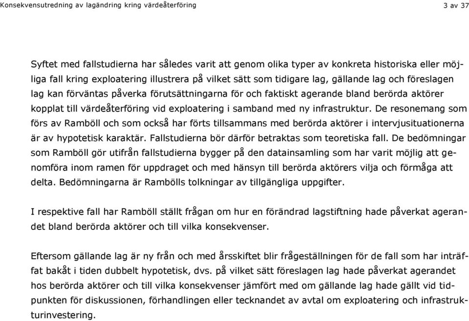 exploatering i samband med ny infrastruktur. De resonemang som förs av Ramböll och som också har förts tillsammans med berörda aktörer i intervjusituationerna är av hypotetisk karaktär.