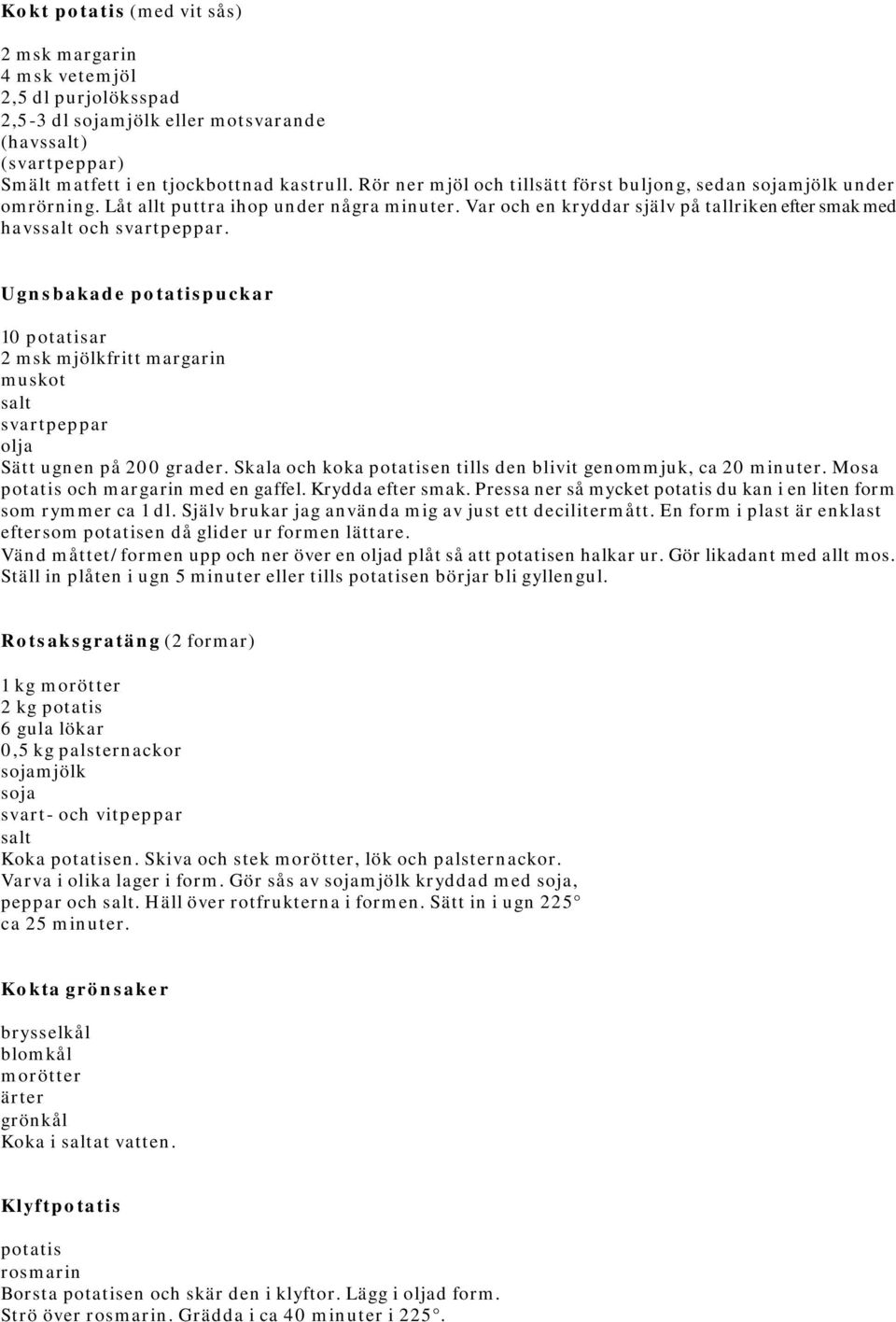 Ugnsbakade potatispuckar 10 potatisar 2 msk mjölkfritt margarin muskot salt svartpeppar olja Sätt ugnen på 200 grader. Skala och koka potatisen tills den blivit genommjuk, ca 20 minuter.