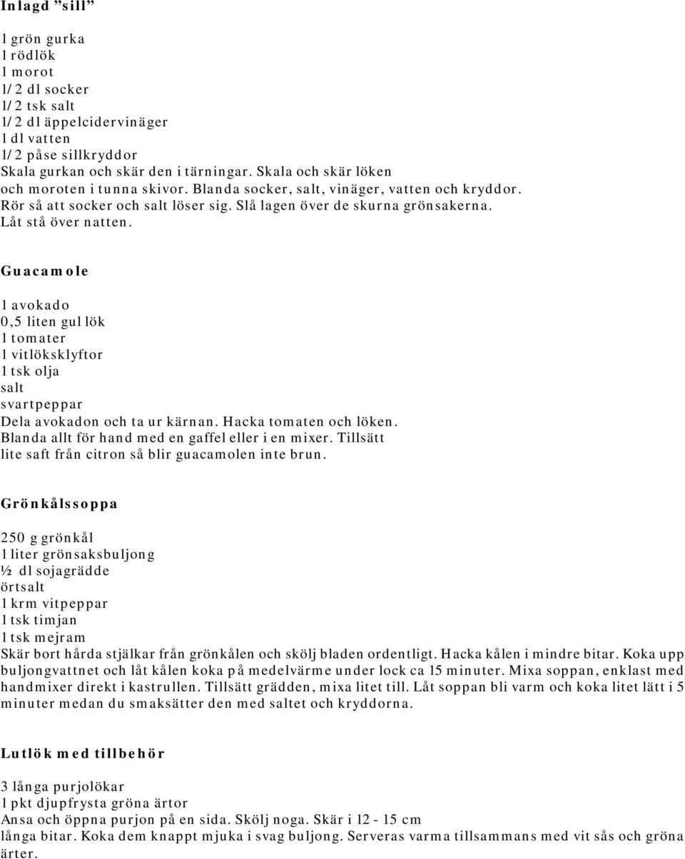 Guacamole 1 avokado 0,5 liten gul lök 1 tomater 1 vitlöksklyftor 1 tsk olja salt svartpeppar Dela avokadon och ta ur kärnan. Hacka tomaten och löken.