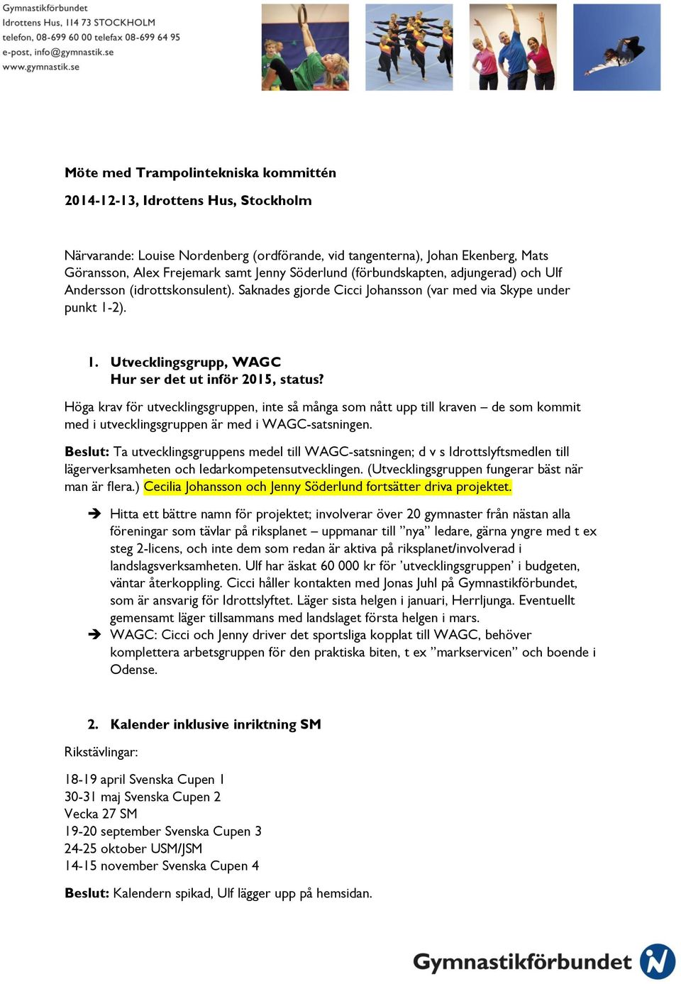 Höga krav för utvecklingsgruppen, inte så många som nått upp till kraven de som kommit med i utvecklingsgruppen är med i WAGC-satsningen.