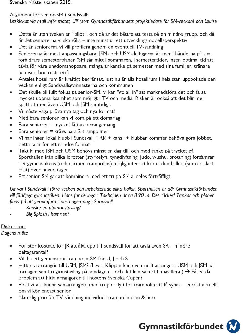 Seniorerna är mest anpassningsbara; JSM- och USM-deltagarna är mer i händerna på sina föräldrars semesterplaner (SM går mitt i sommaren, i semestertider, ingen optimal tid att tävla för våra