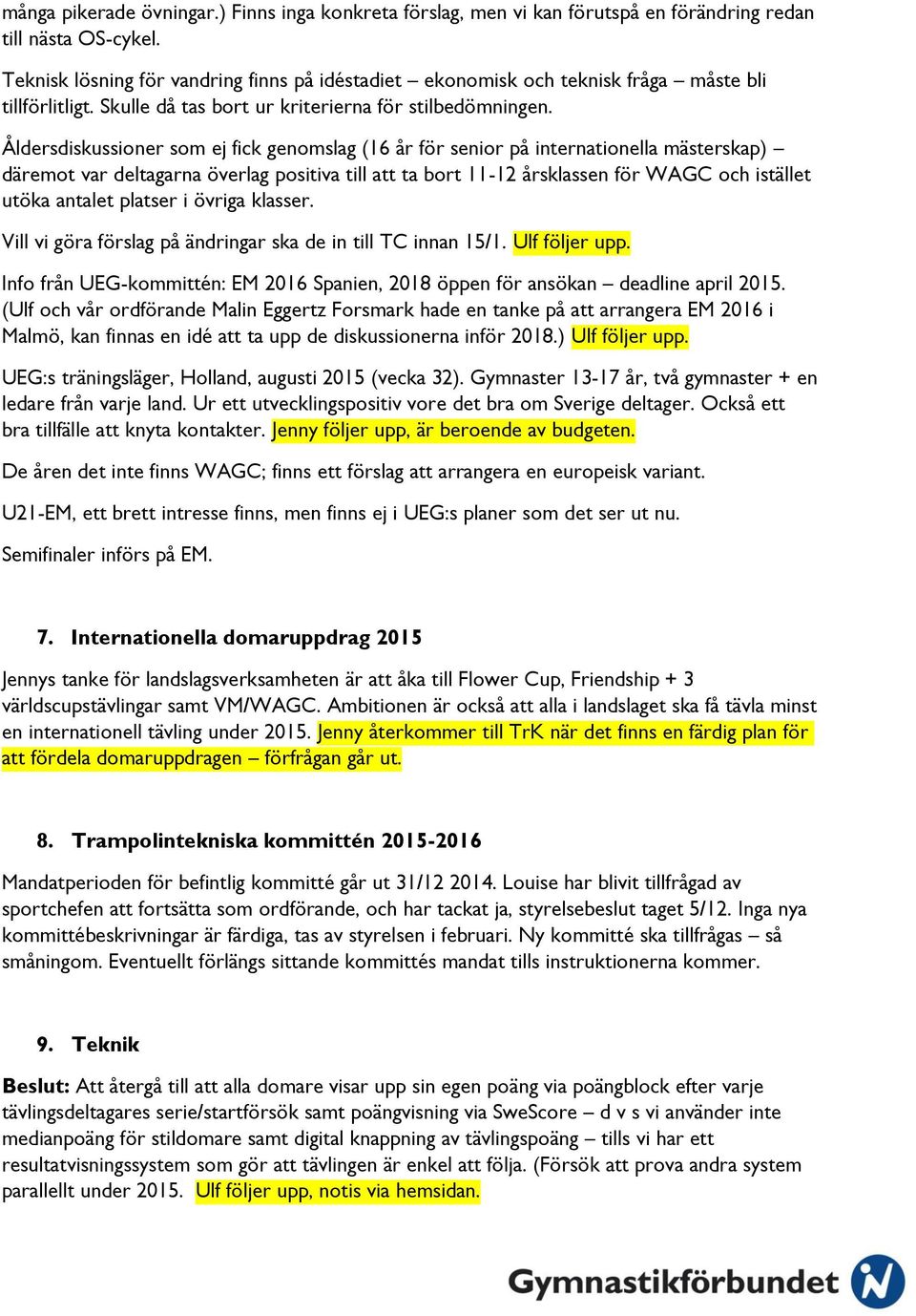 Åldersdiskussioner som ej fick genomslag (16 år för senior på internationella mästerskap) däremot var deltagarna överlag positiva till att ta bort 11-12 årsklassen för WAGC och istället utöka antalet